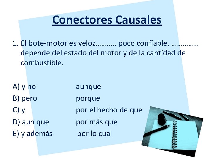 Conectores Causales 1. El bote-motor es veloz………. . poco confiable, …………. . depende del