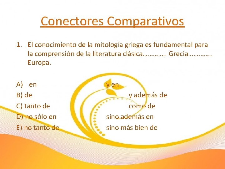 Conectores Comparativos 1. El conocimiento de la mitología griega es fundamental para la comprensión