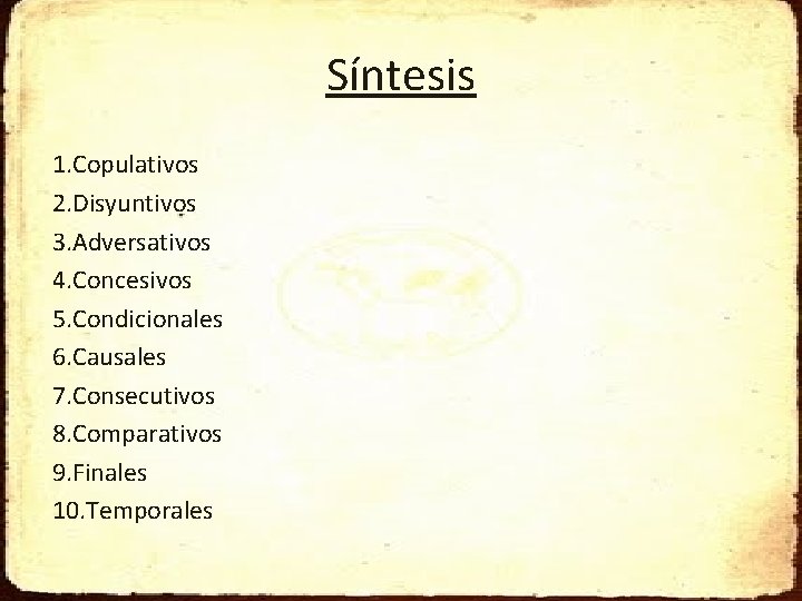 Síntesis 1. Copulativos 2. Disyuntivos 3. Adversativos 4. Concesivos 5. Condicionales 6. Causales 7.