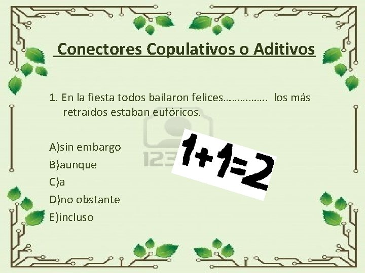 Conectores Copulativos o Aditivos 1. En la fiesta todos bailaron felices……………. los más retraídos