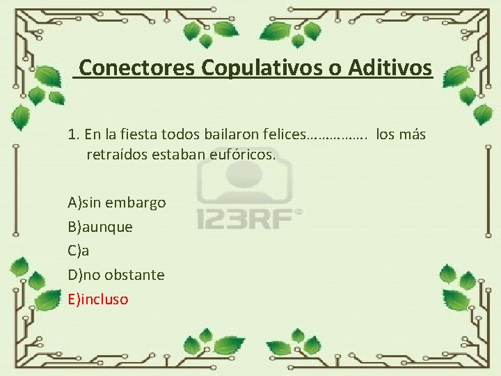 Conectores Copulativos o Aditivos 1. En la fiesta todos bailaron felices……………. los más retraídos