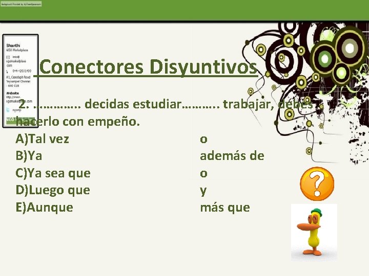 Conectores Disyuntivos 2. …………. . decidas estudiar………. . trabajar, debes hacerlo con empeño. A)Tal