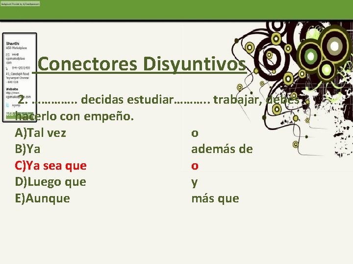 Conectores Disyuntivos 2. …………. . decidas estudiar………. . trabajar, debes hacerlo con empeño. A)Tal