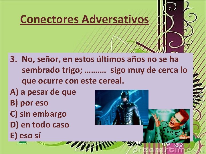 Conectores Adversativos 3. No, señor, en estos últimos años no se ha sembrado trigo;