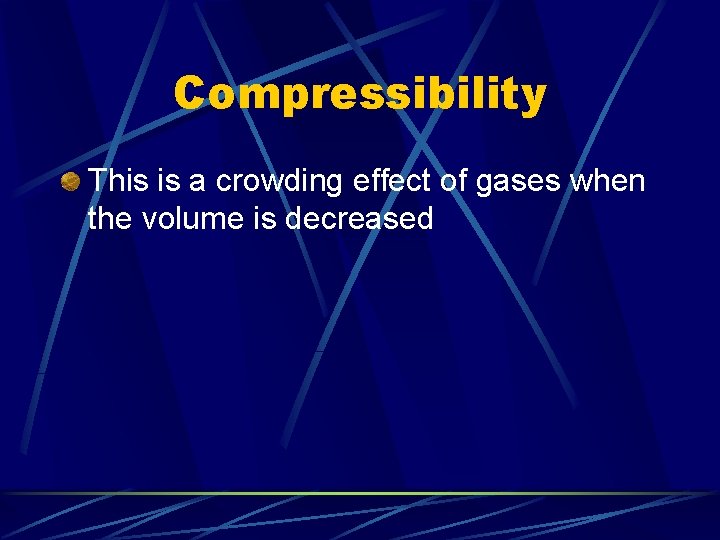 Compressibility This is a crowding effect of gases when the volume is decreased 