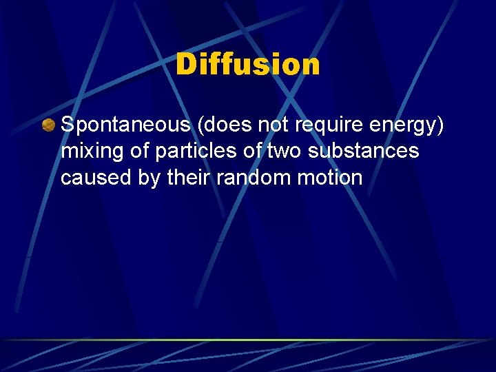 Diffusion Spontaneous (does not require energy) mixing of particles of two substances caused by