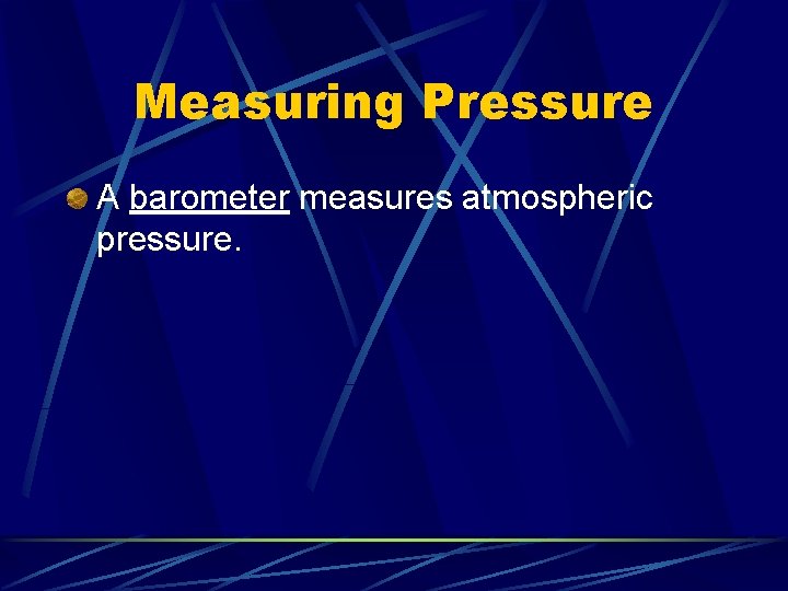 Measuring Pressure A barometer measures atmospheric pressure. 