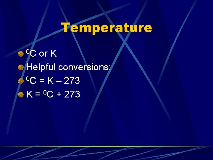 Temperature 0 C or K Helpful conversions: 0 C = K – 273 K