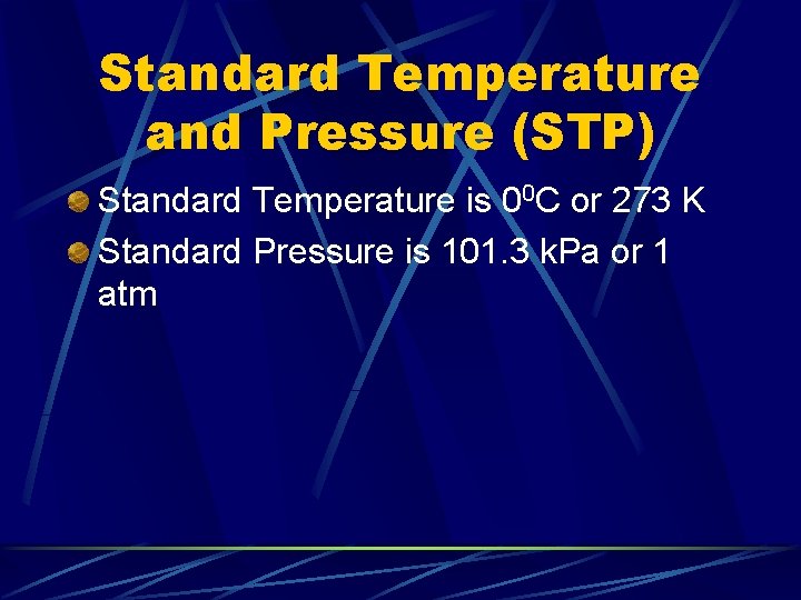 Standard Temperature and Pressure (STP) Standard Temperature is 00 C or 273 K Standard