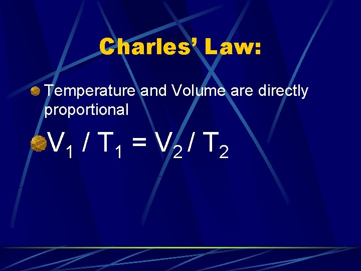 Charles’ Law: Temperature and Volume are directly proportional V 1 / T 1 =