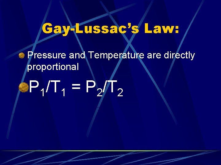 Gay-Lussac’s Law: Pressure and Temperature are directly proportional P 1/T 1 = P 2/T