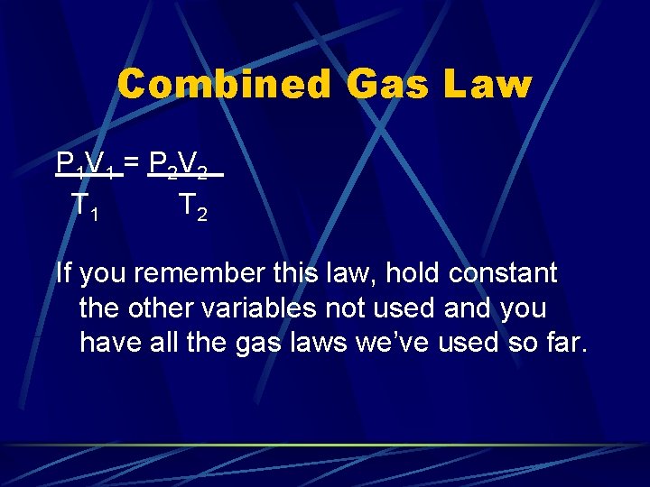 Combined Gas Law P 1 V 1 = P 2 V 2 T 1