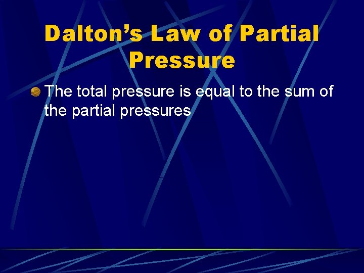 Dalton’s Law of Partial Pressure The total pressure is equal to the sum of