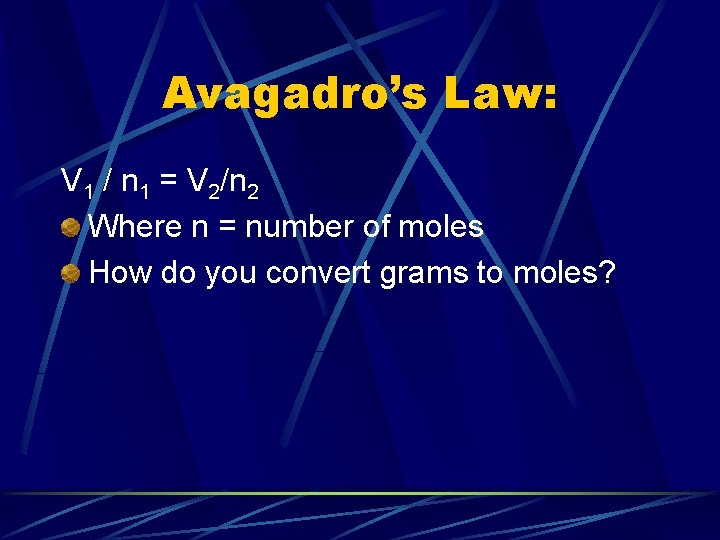 Avagadro’s Law: V 1 / n 1 = V 2/n 2 Where n =