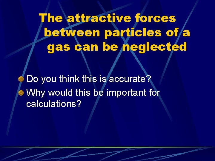 The attractive forces between particles of a gas can be neglected Do you think