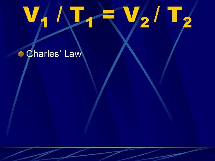 V 1 / T 1 = V 2 / T 2 Charles’ Law 