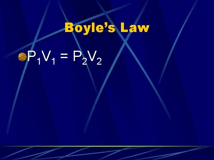 Boyle’s Law P 1 V 1 = P 2 V 2 