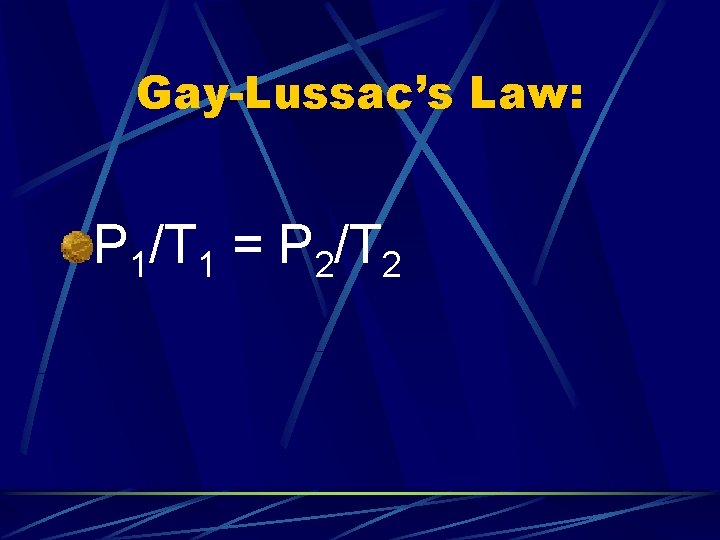 Gay-Lussac’s Law: P 1/T 1 = P 2/T 2 