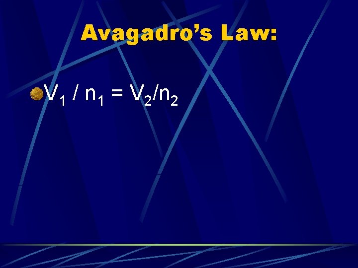 Avagadro’s Law: V 1 / n 1 = V 2/n 2 