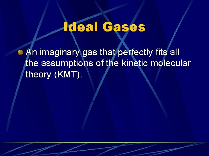 Ideal Gases An imaginary gas that perfectly fits all the assumptions of the kinetic