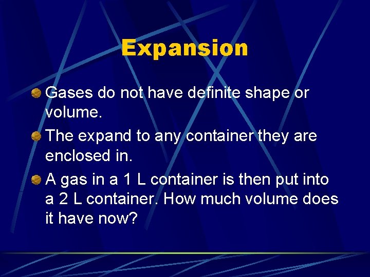 Expansion Gases do not have definite shape or volume. The expand to any container