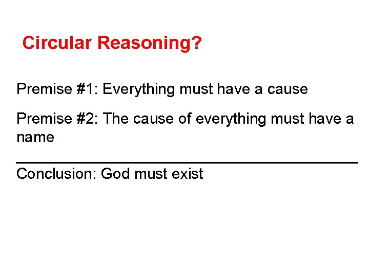 Circular Reasoning? Premise #1: Everything must have a cause Premise #2: The cause of