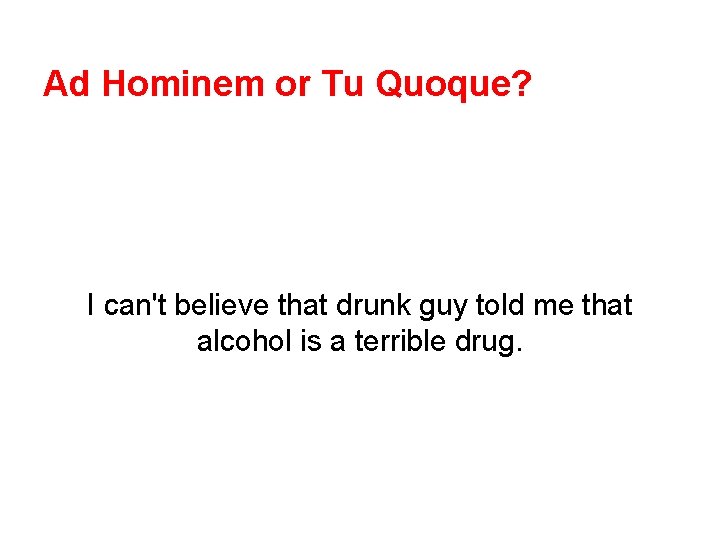 Ad Hominem or Tu Quoque? I can't believe that drunk guy told me that