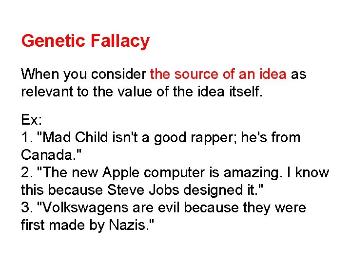 Genetic Fallacy When you consider the source of an idea as relevant to the