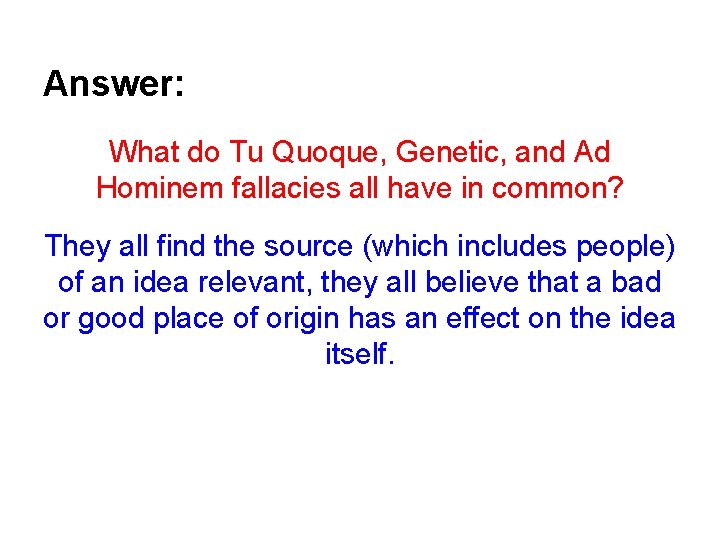 Answer: What do Tu Quoque, Genetic, and Ad Hominem fallacies all have in common?