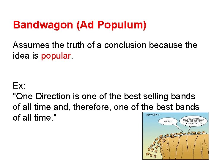 Bandwagon (Ad Populum) Assumes the truth of a conclusion because the idea is popular.
