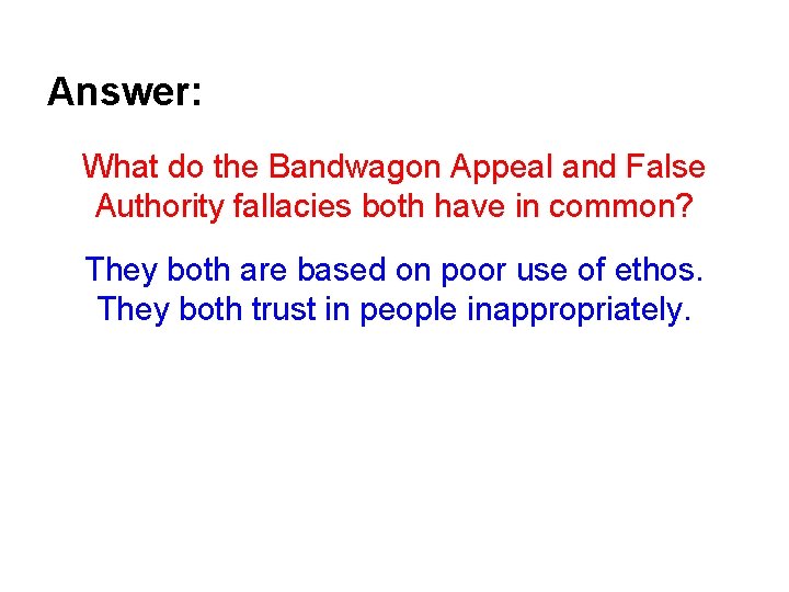 Answer: What do the Bandwagon Appeal and False Authority fallacies both have in common?