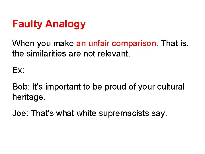 Faulty Analogy When you make an unfair comparison. That is, the similarities are not