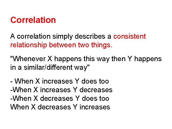 Correlation A correlation simply describes a consistent relationship between two things. "Whenever X happens