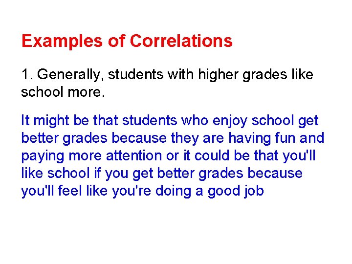 Examples of Correlations 1. Generally, students with higher grades like school more. It might