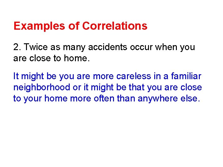 Examples of Correlations 2. Twice as many accidents occur when you are close to