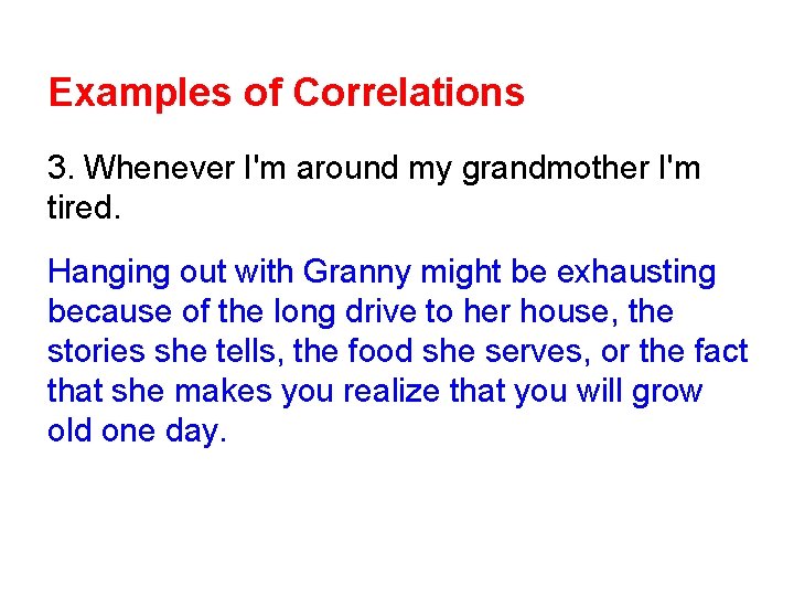 Examples of Correlations 3. Whenever I'm around my grandmother I'm tired. Hanging out with