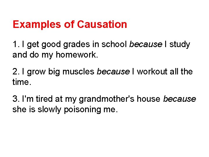 Examples of Causation 1. I get good grades in school because I study and