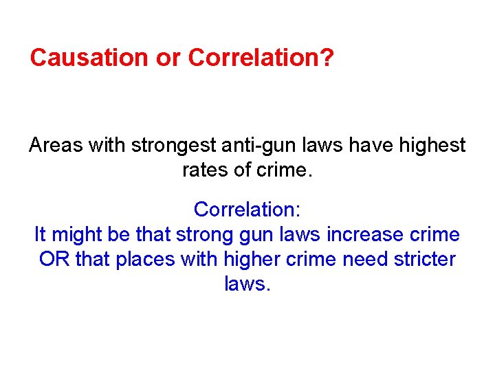 Causation or Correlation? Areas with strongest anti-gun laws have highest rates of crime. Correlation: