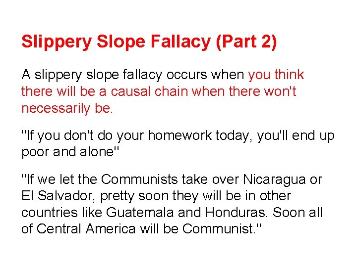 Slippery Slope Fallacy (Part 2) A slippery slope fallacy occurs when you think there