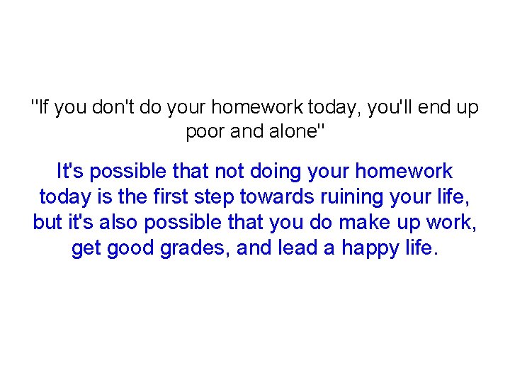 "If you don't do your homework today, you'll end up poor and alone" It's