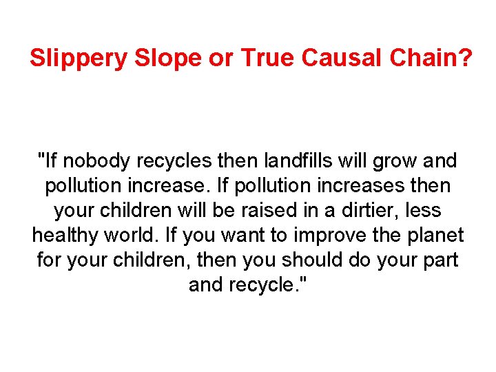 Slippery Slope or True Causal Chain? "If nobody recycles then landfills will grow and