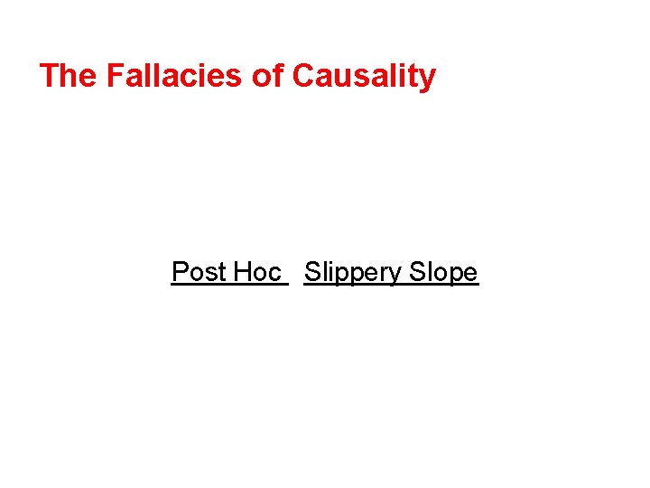 The Fallacies of Causality Post Hoc Slippery Slope 