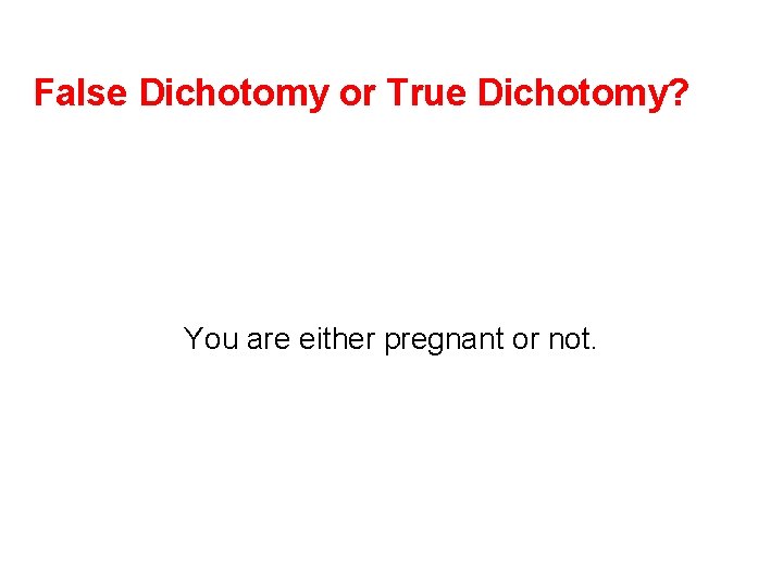 False Dichotomy or True Dichotomy? You are either pregnant or not. 