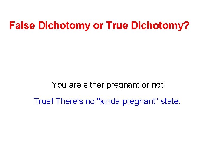 False Dichotomy or True Dichotomy? You are either pregnant or not True! There's no