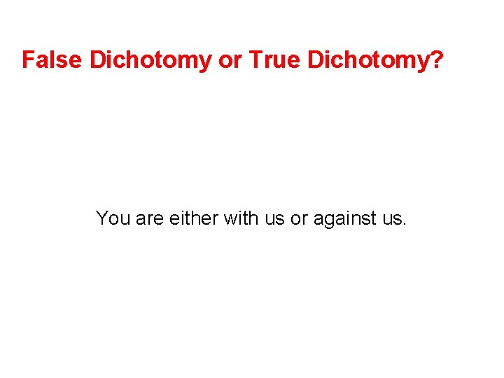 False Dichotomy or True Dichotomy? You are either with us or against us. 