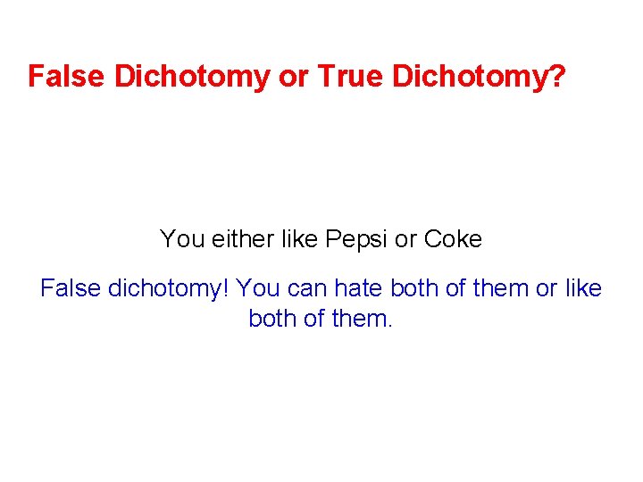 False Dichotomy or True Dichotomy? You either like Pepsi or Coke False dichotomy! You