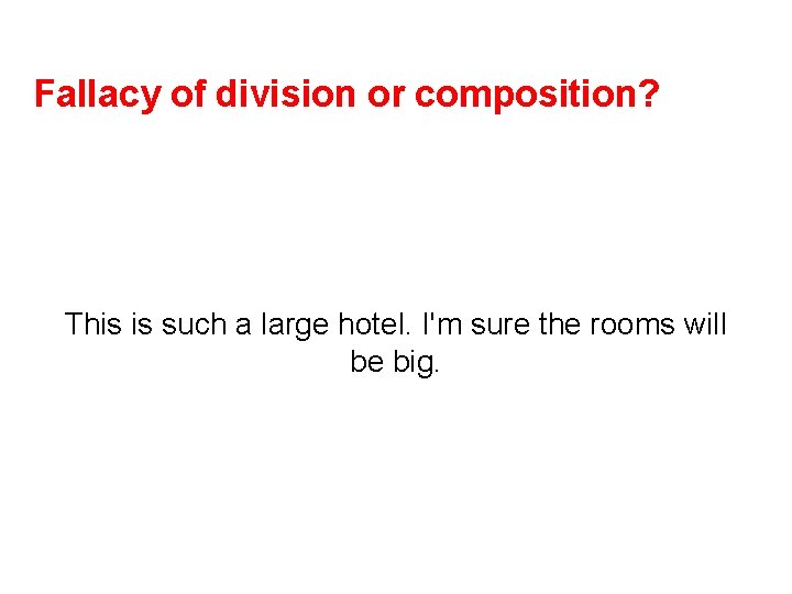 Fallacy of division or composition? This is such a large hotel. I'm sure the