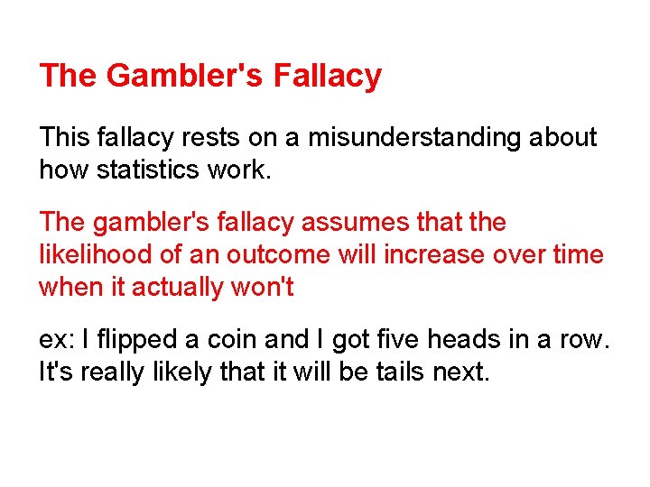 The Gambler's Fallacy This fallacy rests on a misunderstanding about how statistics work. The