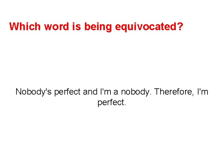 Which word is being equivocated? Nobody's perfect and I'm a nobody. Therefore, I'm perfect.