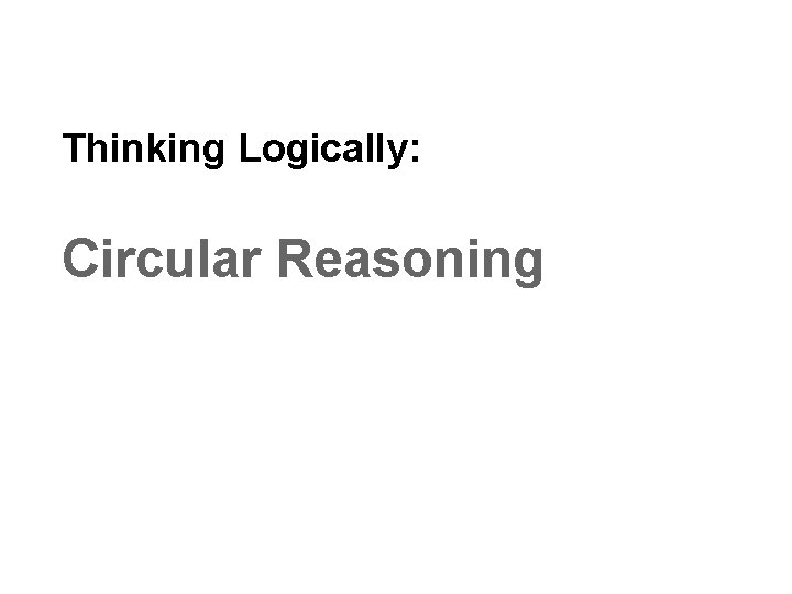 Thinking Logically: Circular Reasoning 